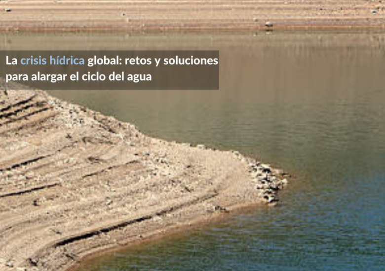 La crisis hídrica global: retos y soluciones