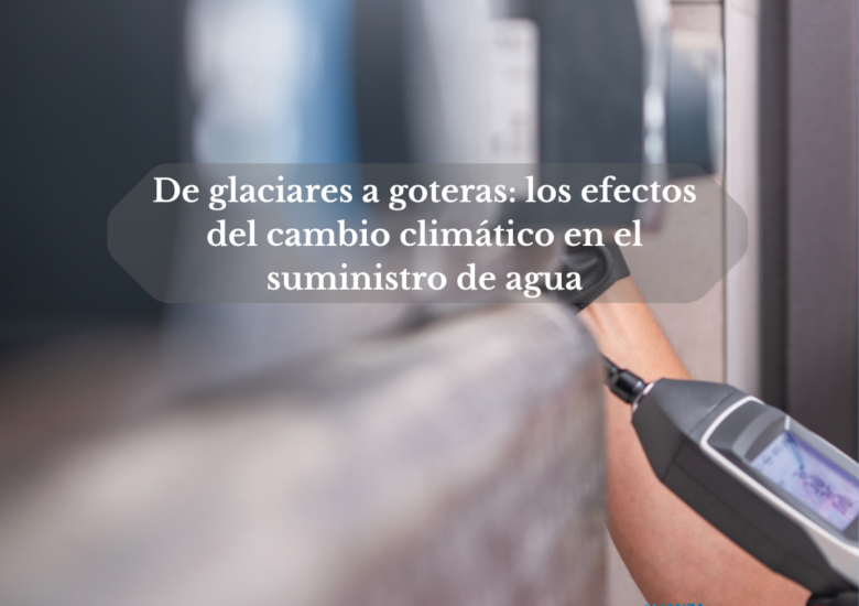 De glaciares a goteras: los efectos del cambio climático en el suministro de agua