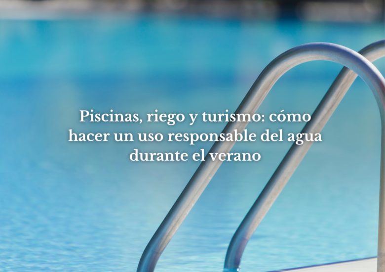 Piscinas, riego y turismo: cómo hacer un uso responsable del agua durante el verano