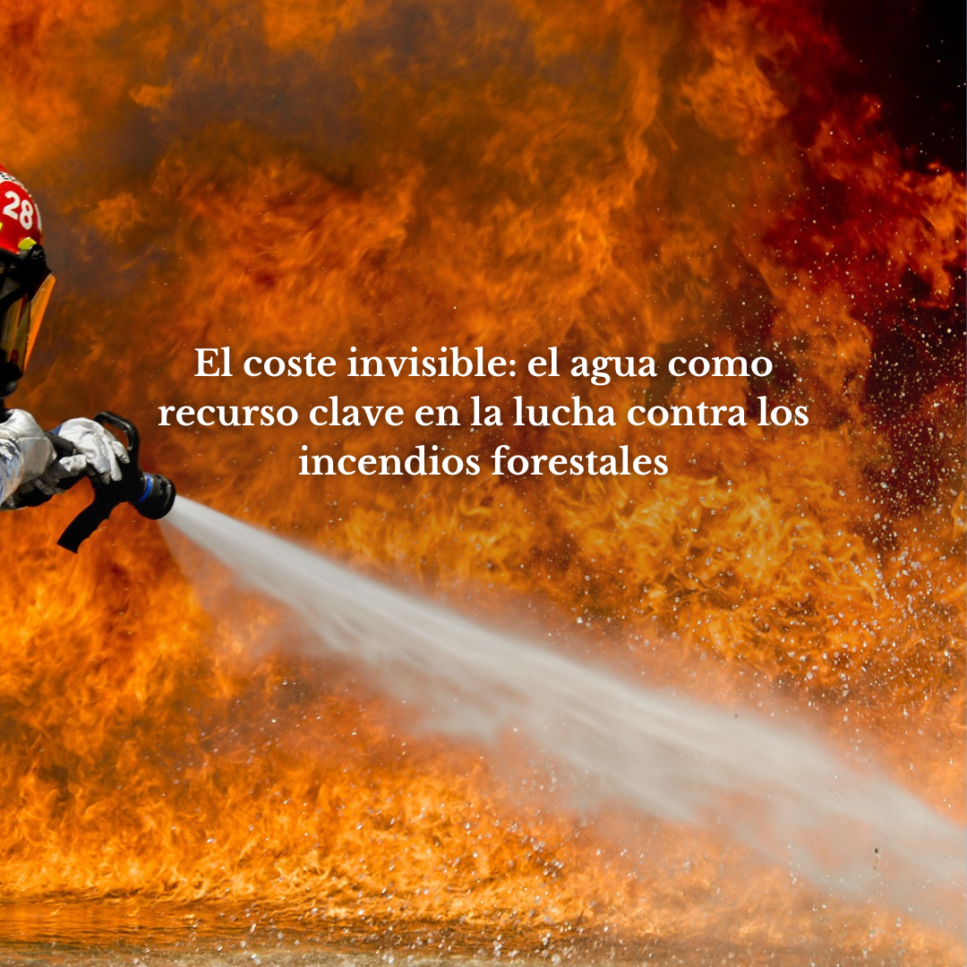 El coste invisible: el agua como recurso clave en la lucha contra los incendios forestales