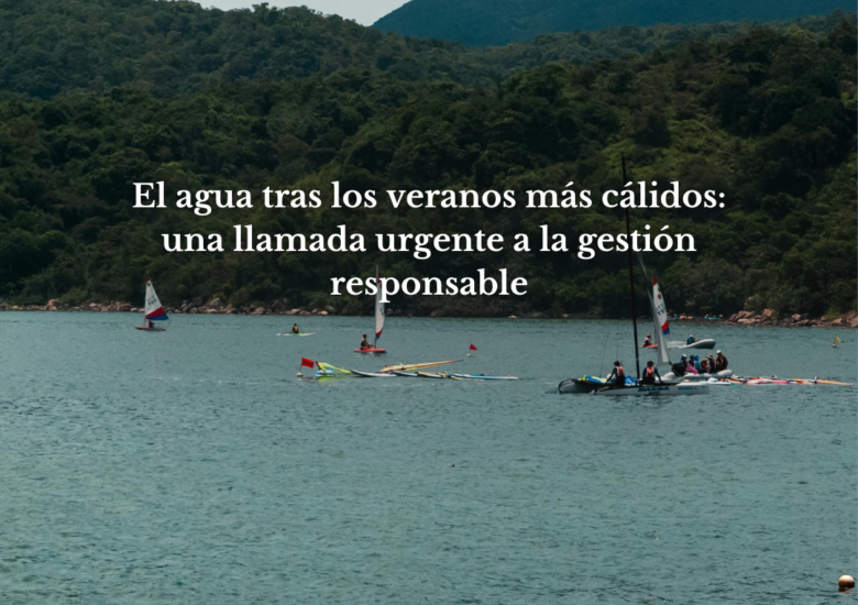 El agua tras los veranos más cálidos: una llamada urgente a la gestión responsable