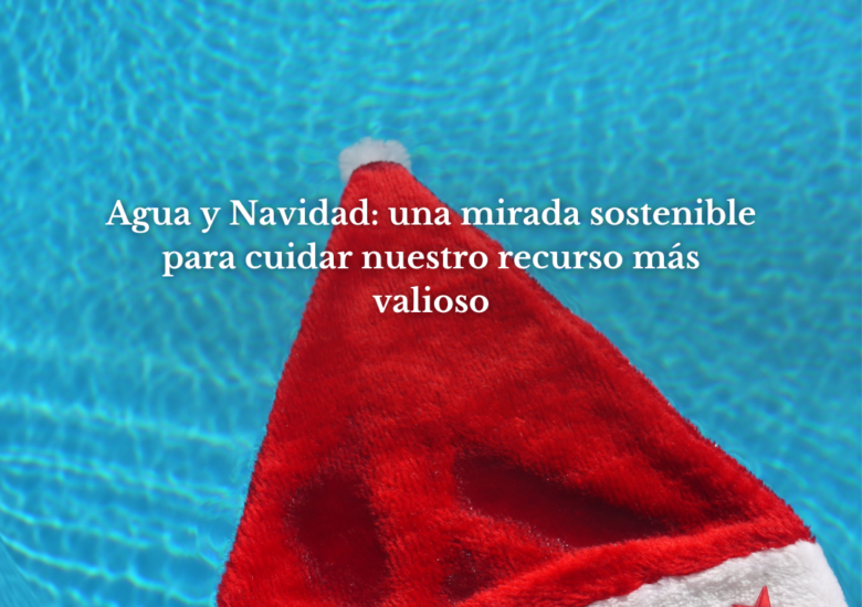 Agua y Navidad: una mirada sostenible para cuidar nuestro recurso más valioso