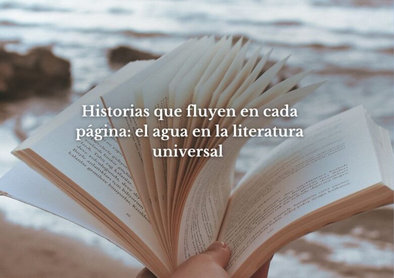 Historias que fluyen en cada página: el agua en la literatura universal