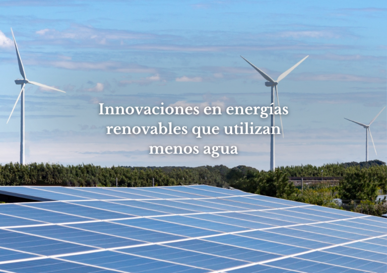 Innovaciones en energías renovables que utilizan menos agua