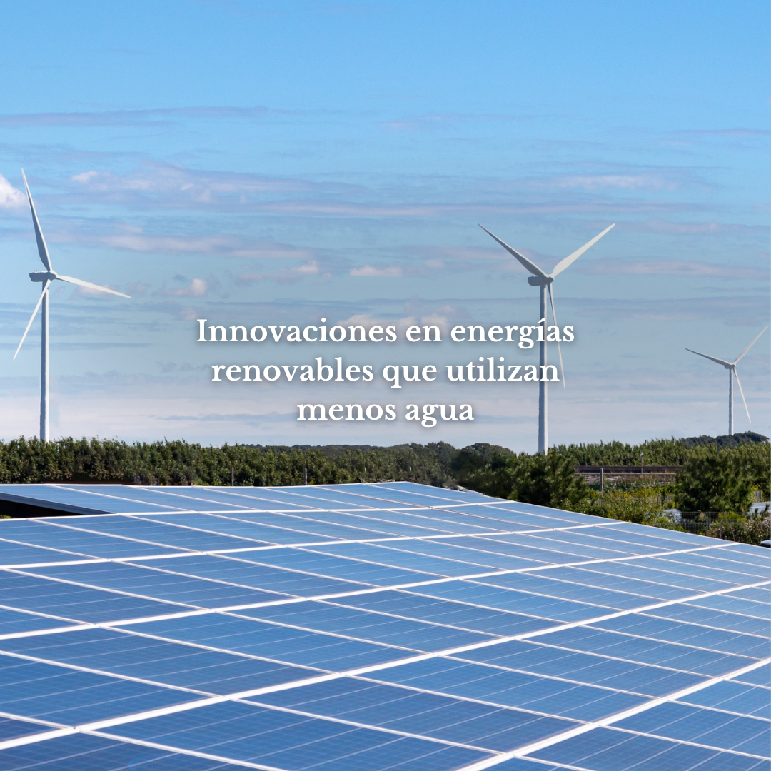 Innovaciones en energías renovables que utilizan menos agua