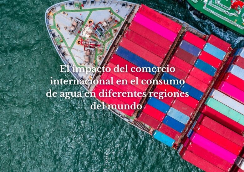 El impacto del comercio internacional en el consumo de agua en diferentes regiones del mundo