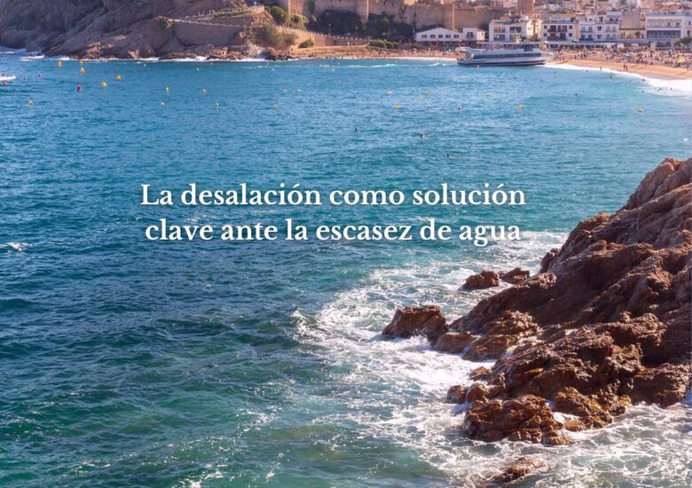 La desalación como solución clave ante la escasez de agua