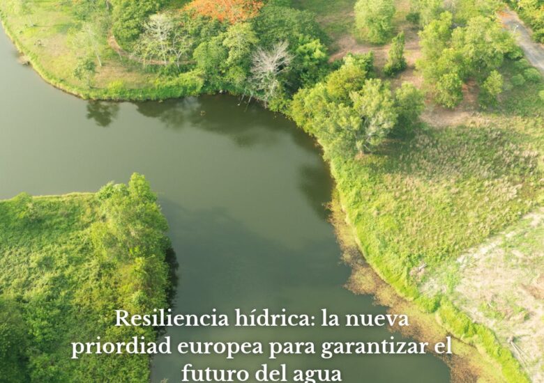 Resiliencia hídrica: la nueva prioridad europea para garantizar el futuro del agua