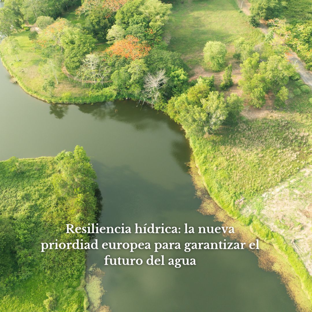 Resiliencia hídrica: la nueva prioridad europea para garantizar el futuro del agua